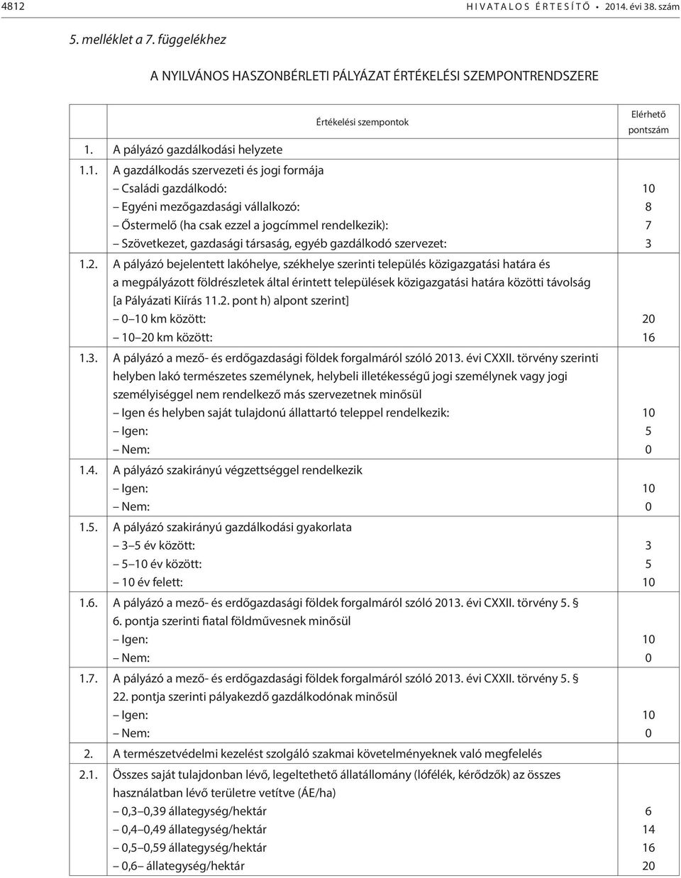 1. A gazdálkodás szervezeti és jogi formája Családi gazdálkodó: Egyéni mezőgazdasági vállalkozó: Őstermelő (ha csak ezzel a jogcímmel rendelkezik): Szövetkezet, gazdasági társaság, egyéb gazdálkodó