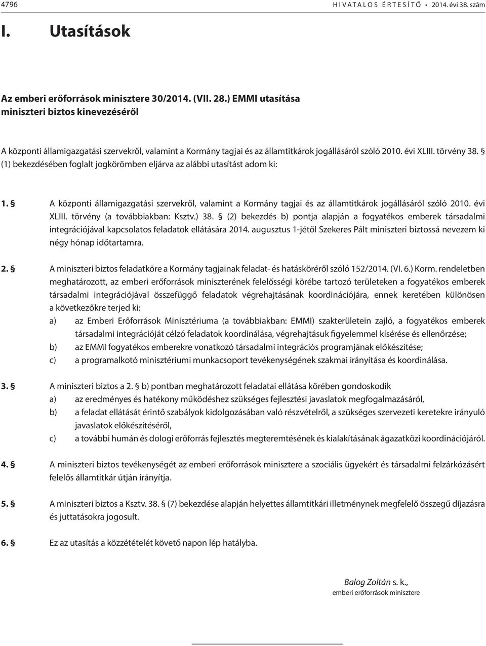 (1) bekezdésében foglalt jogkörömben eljárva az alábbi utasítást adom ki: 1. A központi államigazgatási szervekről, valamint a Kormány tagjai és az államtitkárok jogállásáról szóló 2010. évi XLIII.