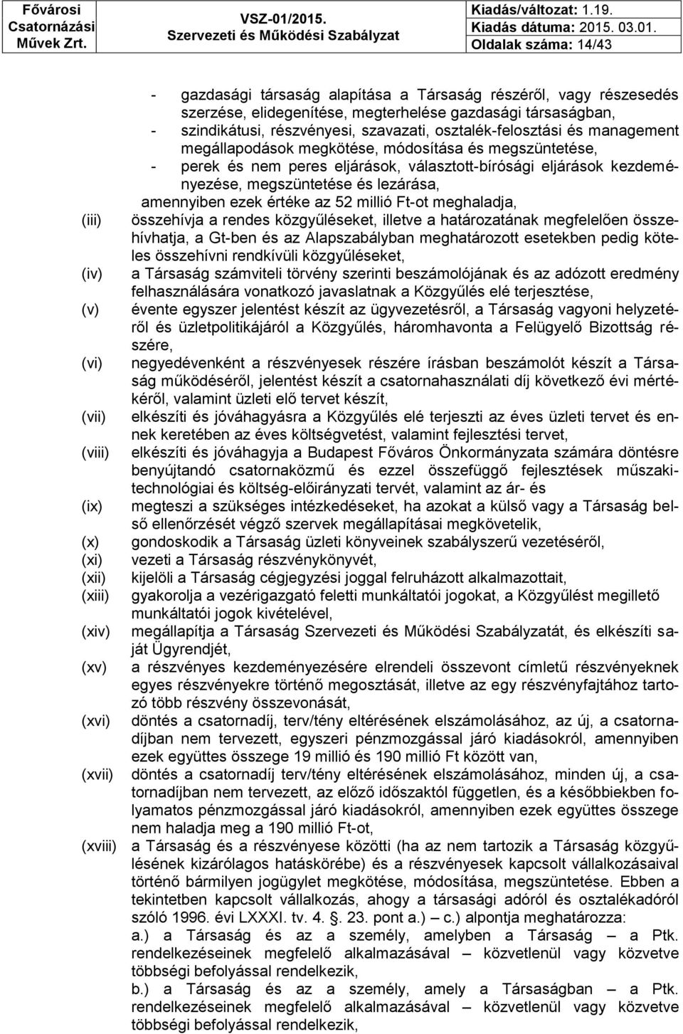 választott-bírósági eljárások kezdeményezése, megszüntetése és lezárása, amennyiben ezek értéke az 52 millió Ft-ot meghaladja, összehívja a rendes közgyűléseket, illetve a határozatának megfelelően