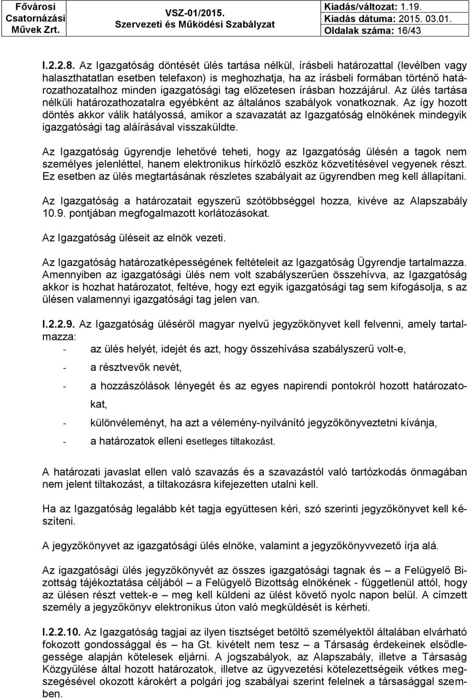 igazgatósági tag előzetesen írásban hozzájárul. Az ülés tartása nélküli határozathozatalra egyébként az általános szabályok vonatkoznak.