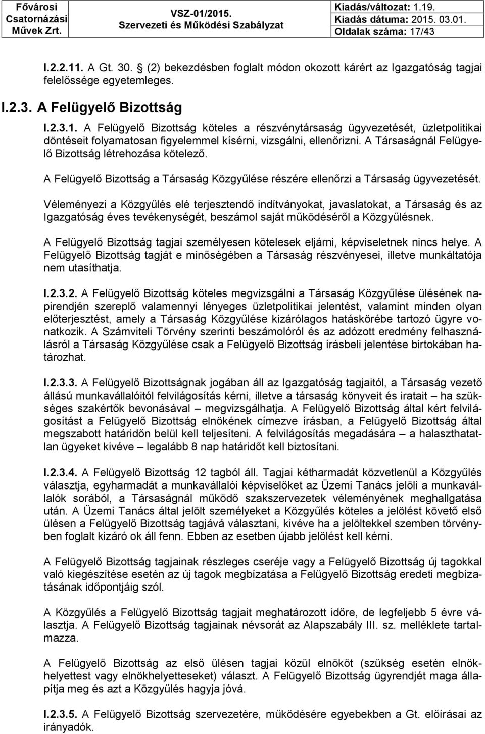 Véleményezi a Közgyűlés elé terjesztendő indítványokat, javaslatokat, a Társaság és az Igazgatóság éves tevékenységét, beszámol saját működéséről a Közgyűlésnek.