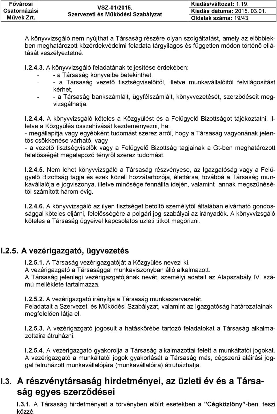 A könyvvizsgáló feladatának teljesítése érdekében: - - a Társaság könyveibe betekinthet, - - a Társaság vezető tisztségviselőitől, illetve munkavállalóitól felvilágosítást kérhet, - - a Társaság