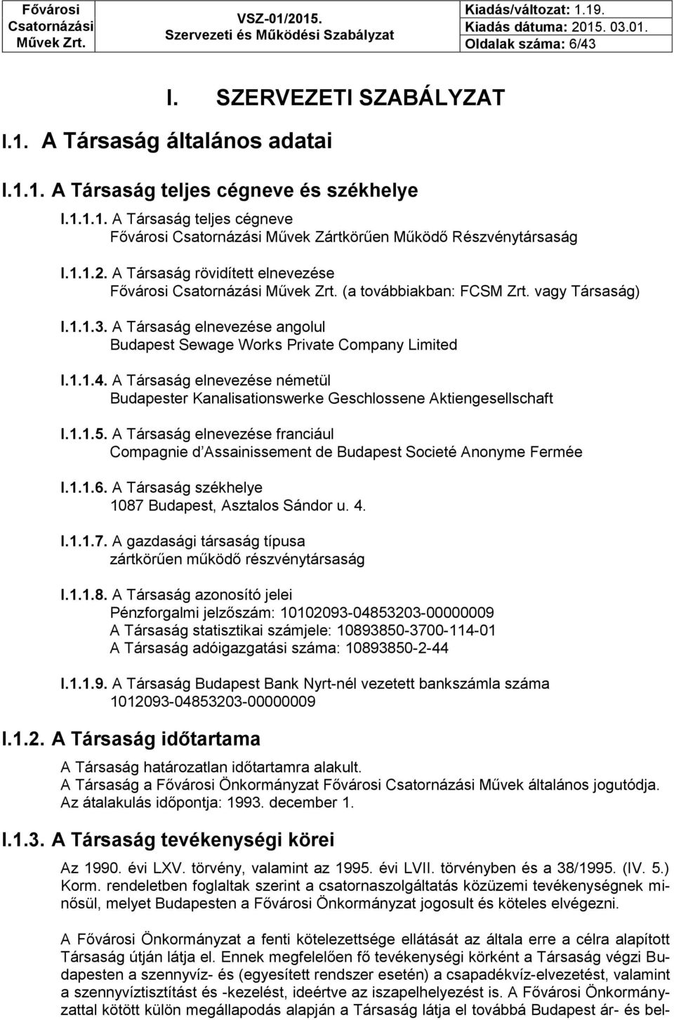 A Társaság elnevezése németül Budapester Kanalisationswerke Geschlossene Aktiengesellschaft I.1.1.5. A Társaság elnevezése franciául Compagnie d Assainissement de Budapest Societé Anonyme Fermée I.1.1.6.