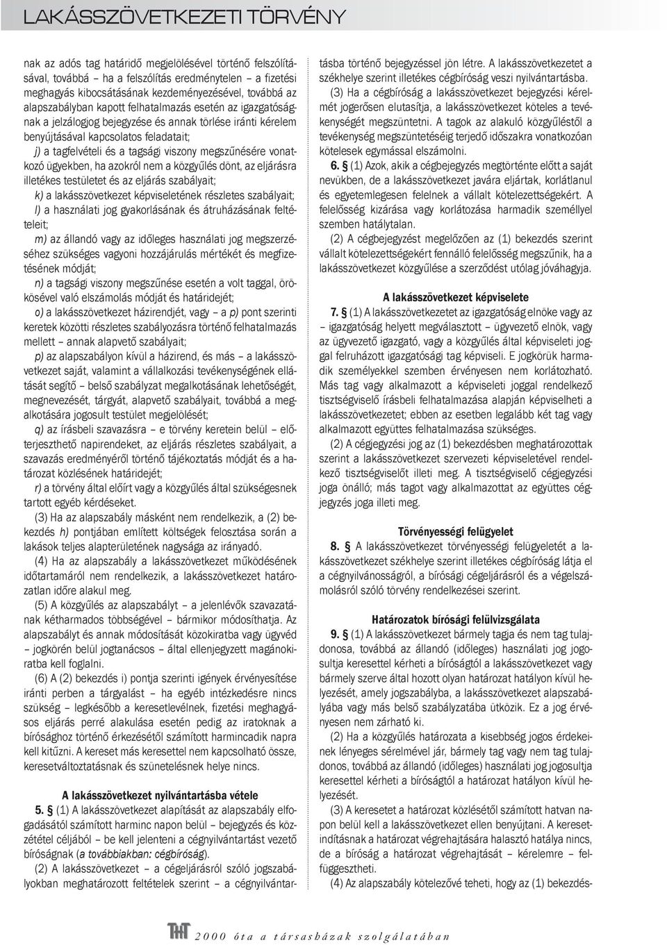 ügyekben, ha azokról nem a közgyűlés dönt, az eljárásra illetékes testületet és az eljárás szabályait; k) a lakásszövetkezet képviseletének részletes szabályait; l) a használati jog gyakorlásának és