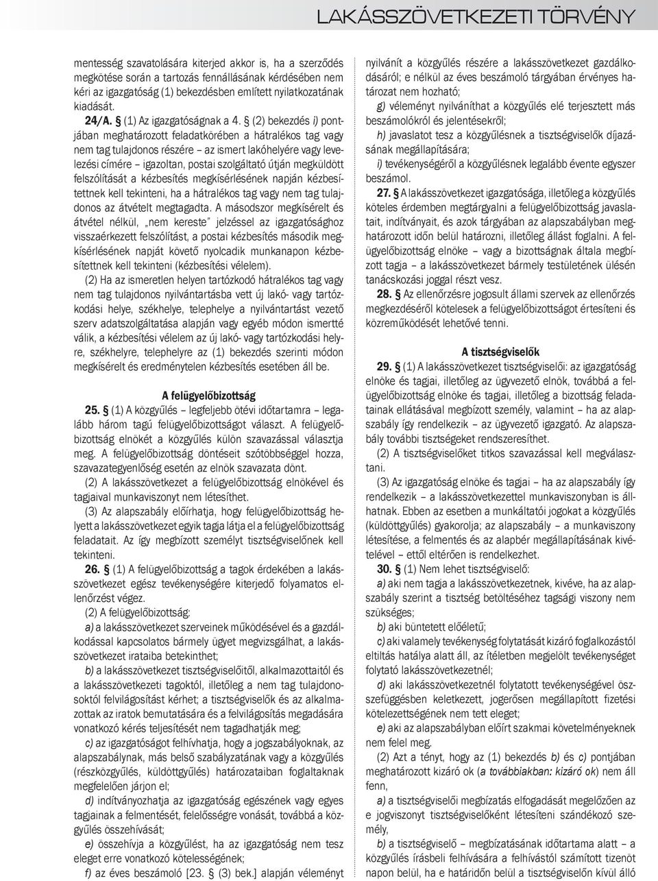 (2) bekezdés i) pontjában meghatározott feladatkörében a hátralékos tag vagy nem tag tulajdonos részére az ismert lakóhelyére vagy levelezési címére igazoltan, postai szolgáltató útján megküldött