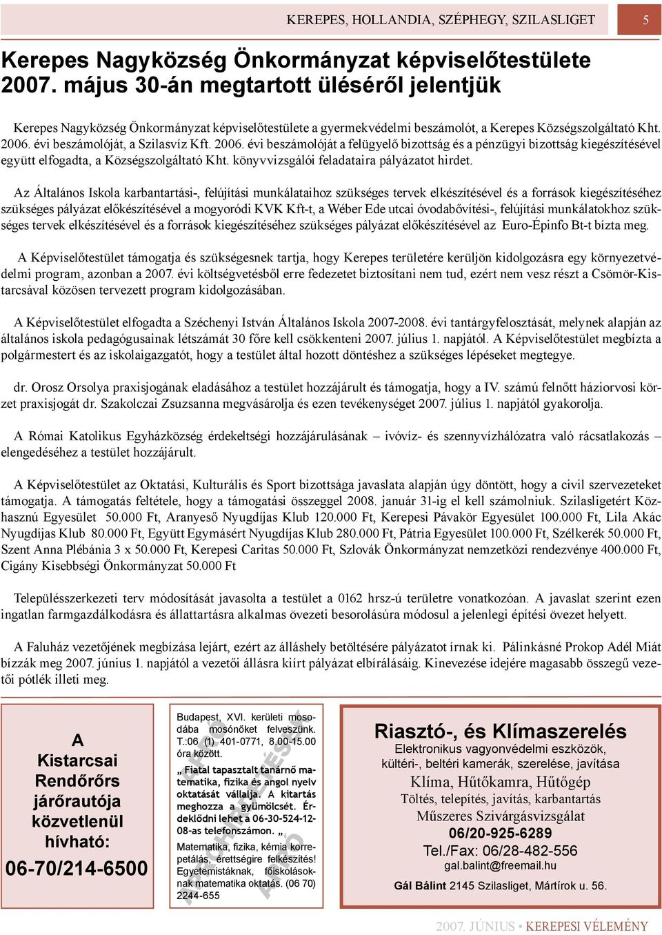 2006. évi beszámolóját a felügyelő bizottság és a pénzügyi bizottság kiegészítésével együtt elfogadta, a Községszolgáltató Kht. könyvvizsgálói feladataira pályázatot hirdet.