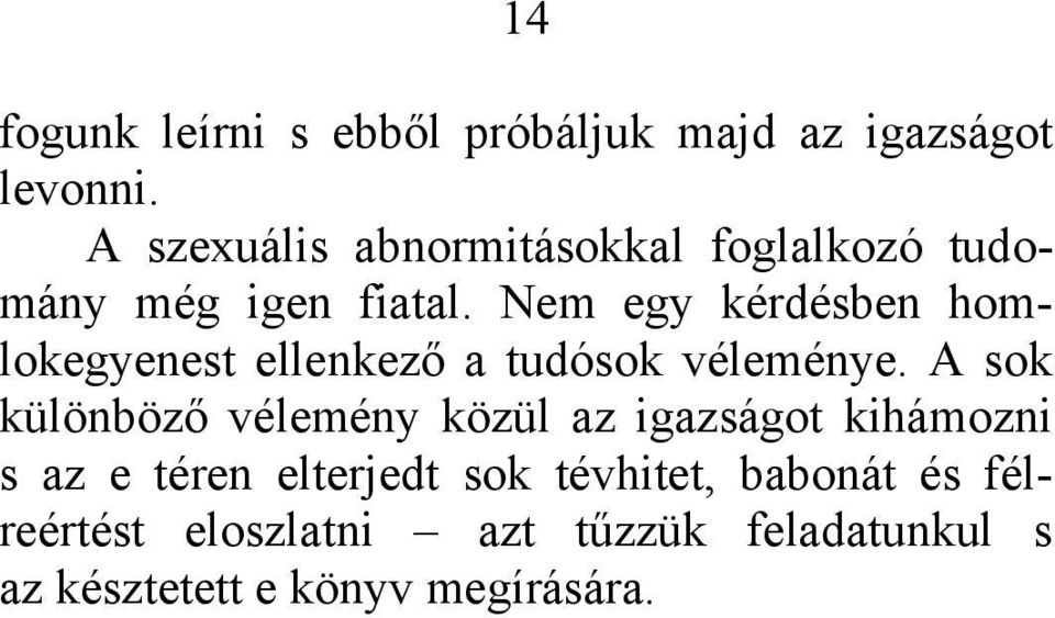 Nem egy kérdésben homlokegyenest ellenkező a tudósok véleménye.