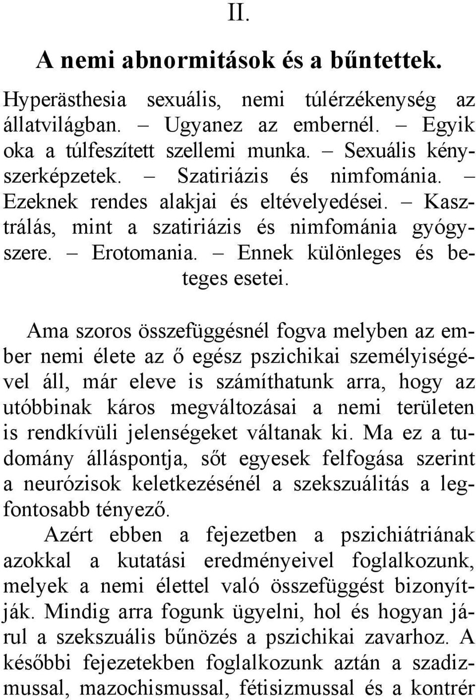 Ama szoros összefüggésnél fogva melyben az ember nemi élete az ő egész pszichikai személyiségével áll, már eleve is számíthatunk arra, hogy az utóbbinak káros megváltozásai a nemi területen is