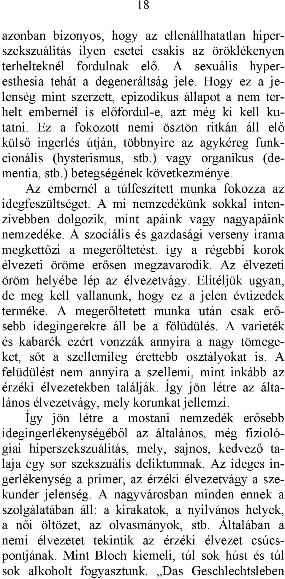 Ez a fokozott nemi ösztön ritkán áll elő külső ingerlés útján, többnyire az agykéreg funkcionális (hysterismus, stb.) vagy organikus (dementia, stb.) betegségének következménye.