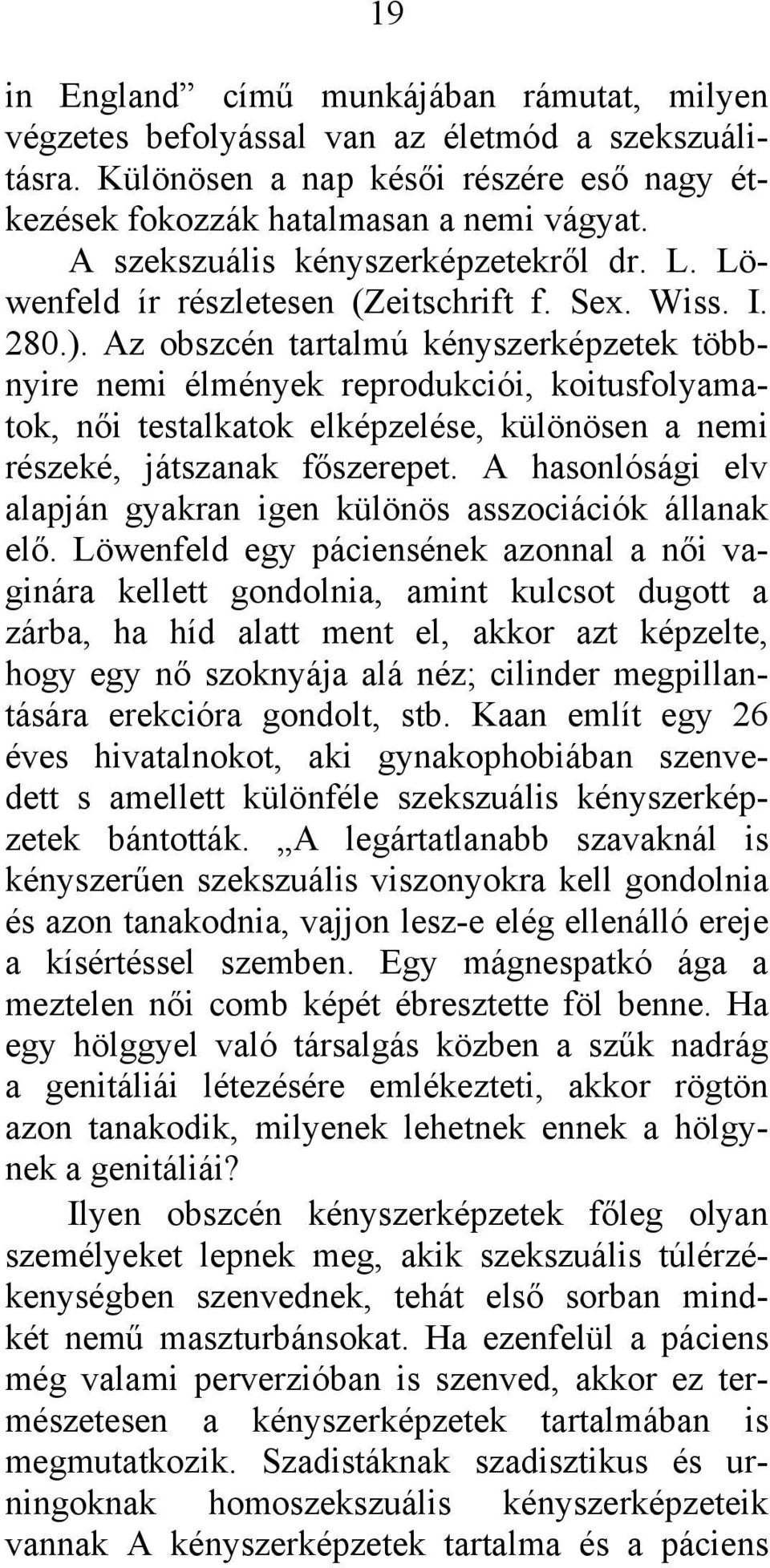 Az obszcén tartalmú kényszerképzetek többnyire nemi élmények reprodukciói, koitusfolyamatok, női testalkatok elképzelése, különösen a nemi részeké, játszanak főszerepet.