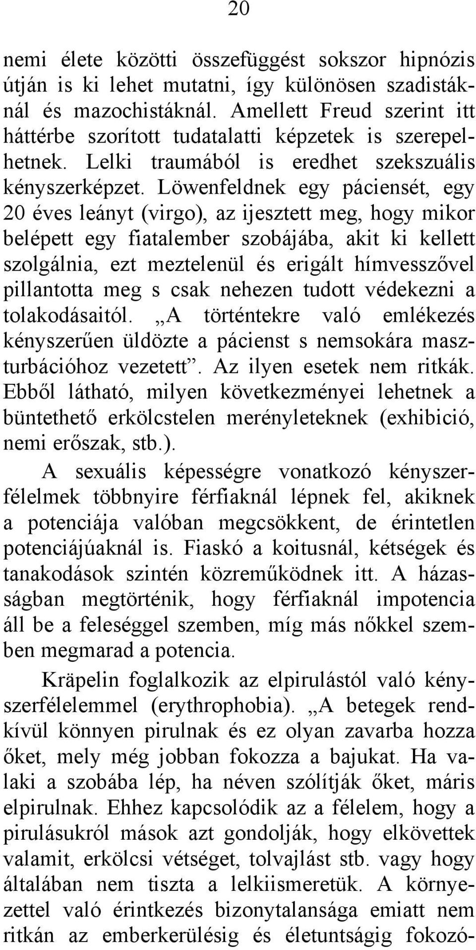 Löwenfeldnek egy páciensét, egy 20 éves leányt (virgo), az ijesztett meg, hogy mikor belépett egy fiatalember szobájába, akit ki kellett szolgálnia, ezt meztelenül és erigált hímvesszővel pillantotta