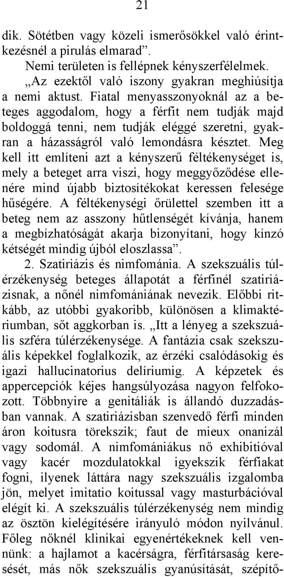 Meg kell itt említeni azt a kényszerű féltékenységet is, mely a beteget arra viszi, hogy meggyőződése ellenére mind újabb biztosítékokat keressen felesége hűségére.