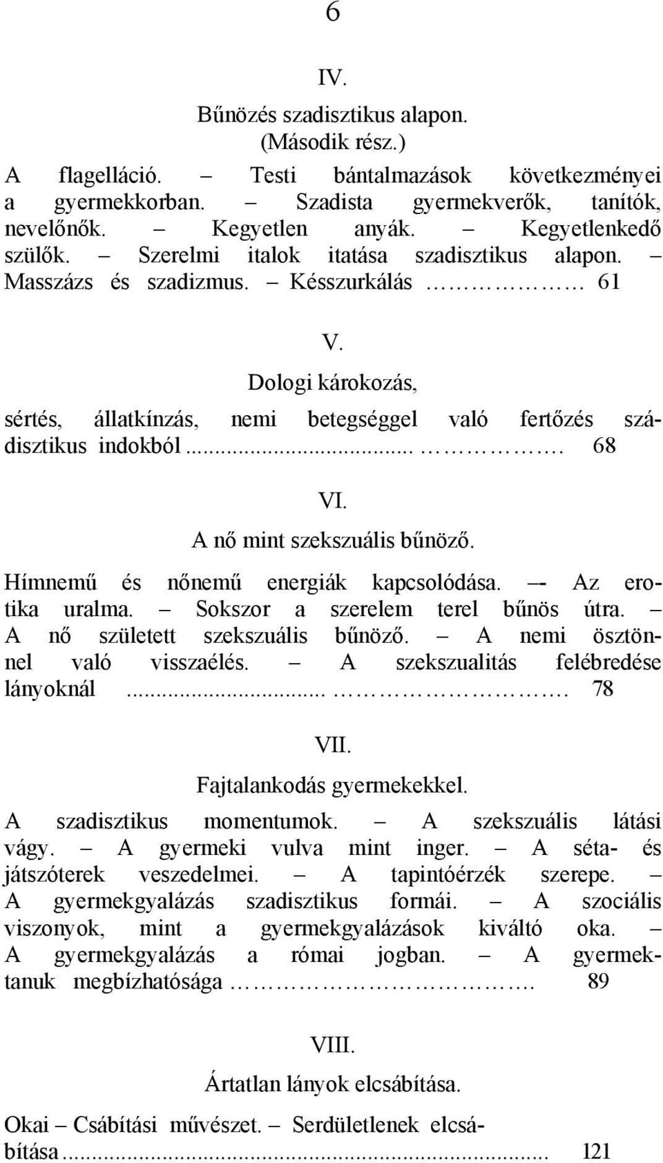 A nő mint szekszuális bűnöző. Hímnemű és nőnemű energiák kapcsolódása. - Az erotika uralma. Sokszor a szerelem terel bűnös útra. A nő született szekszuális bűnöző. A nemi ösztönnel való visszaélés.