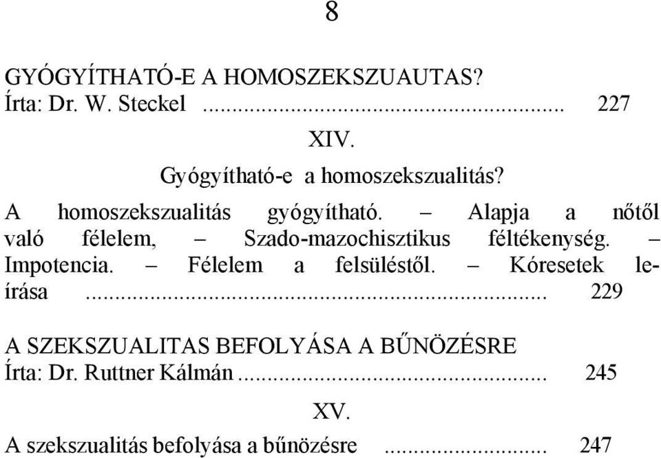 Alapja a nőtől való félelem, Szado-mazochisztikus féltékenység. Impotencia.