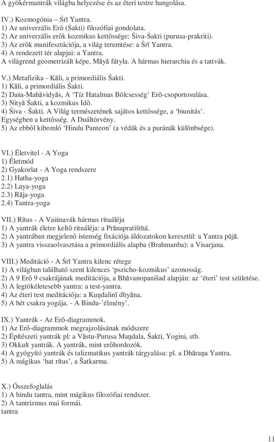 A világrend geometrizált képe, Māyā fátyla. A hármas hierarchia és a tattvák. V.) Metafizika - Kāli, a primordiális Śakti. 1) Kāli, a primordiális Śakti.