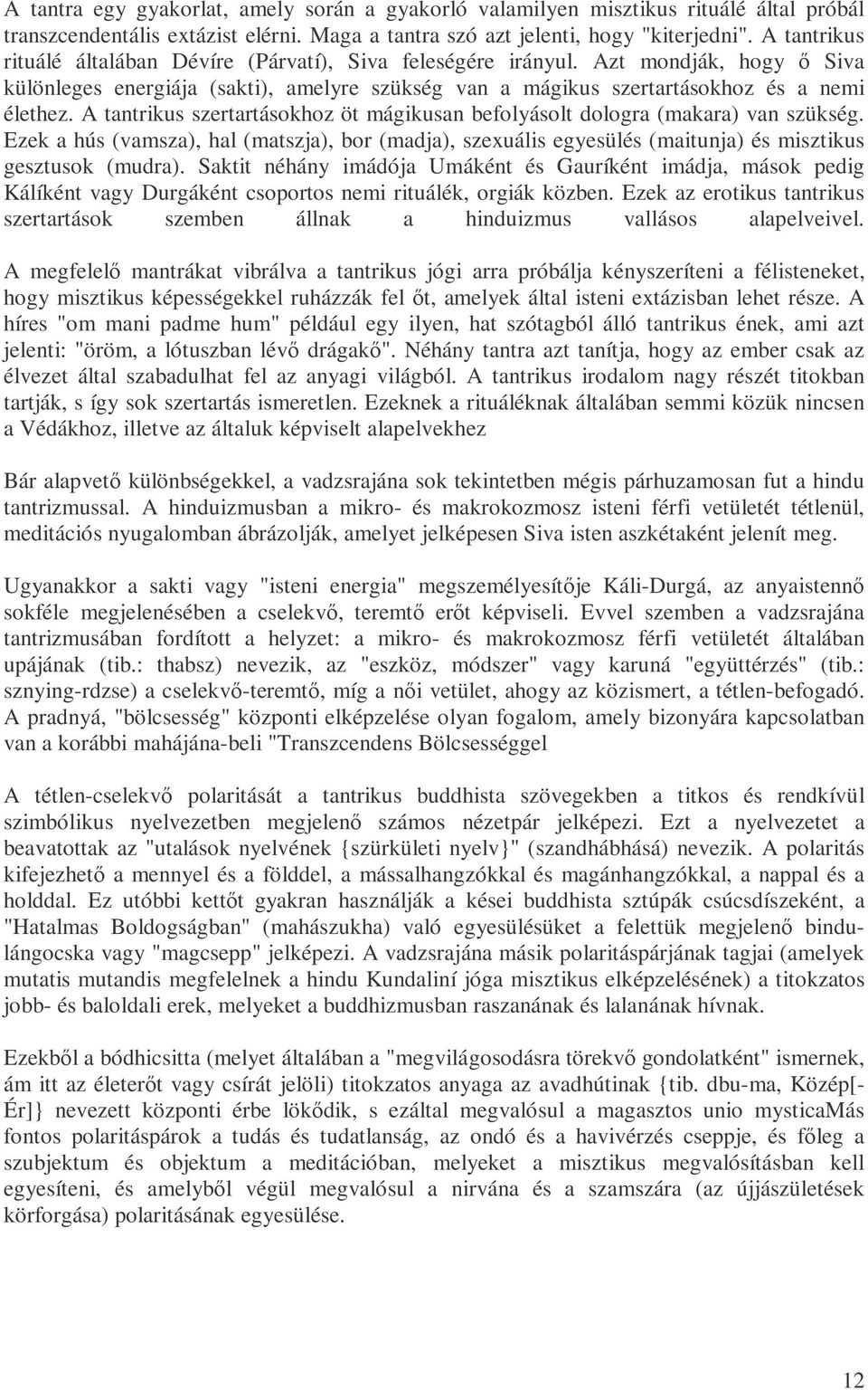 A tantrikus szertartásokhoz öt mágikusan befolyásolt dologra (makara) van szükség. Ezek a hús (vamsza), hal (matszja), bor (madja), szexuális egyesülés (maitunja) és misztikus gesztusok (mudra).