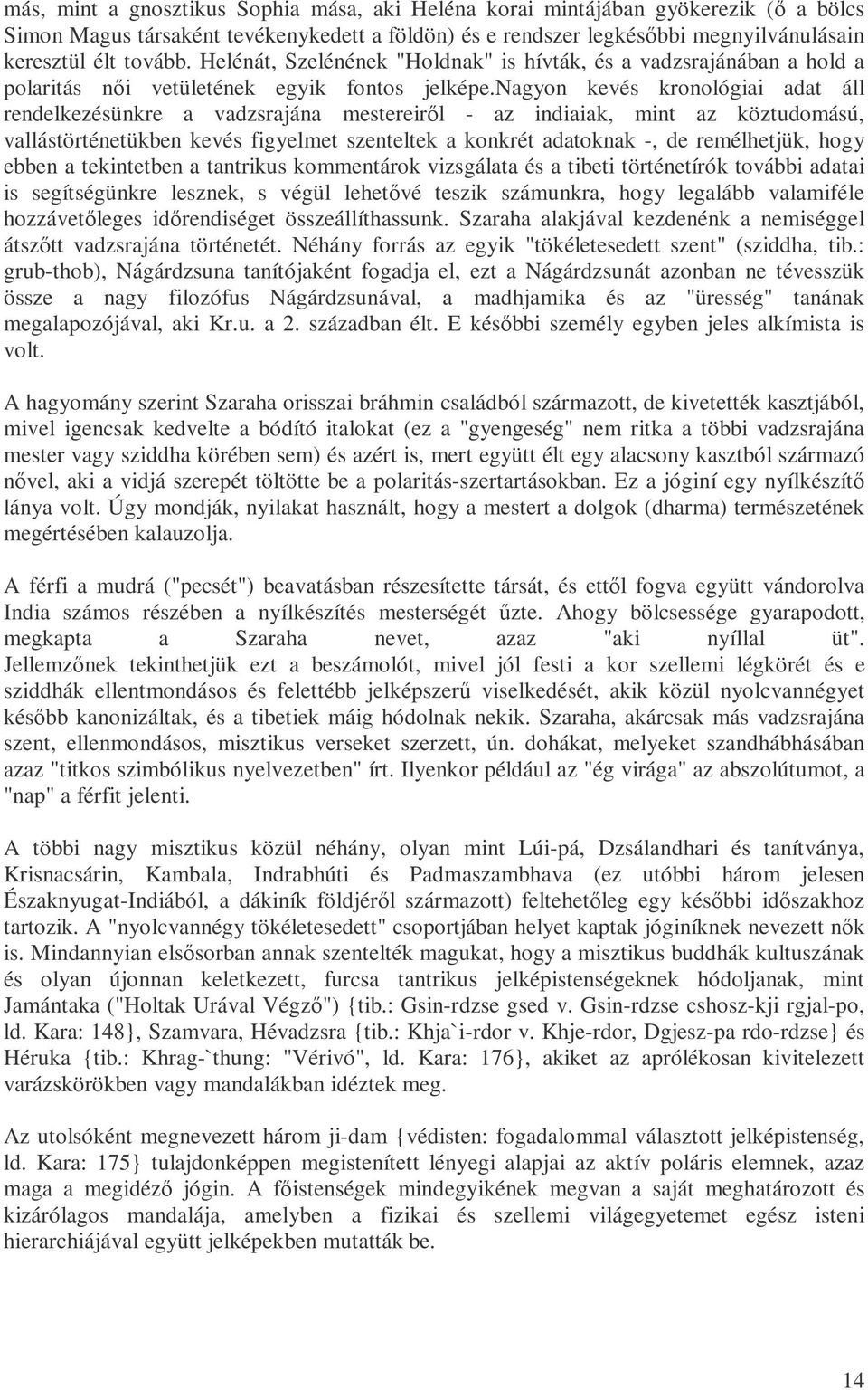 nagyon kevés kronológiai adat áll rendelkezésünkre a vadzsrajána mestereirıl - az indiaiak, mint az köztudomású, vallástörténetükben kevés figyelmet szenteltek a konkrét adatoknak -, de remélhetjük,