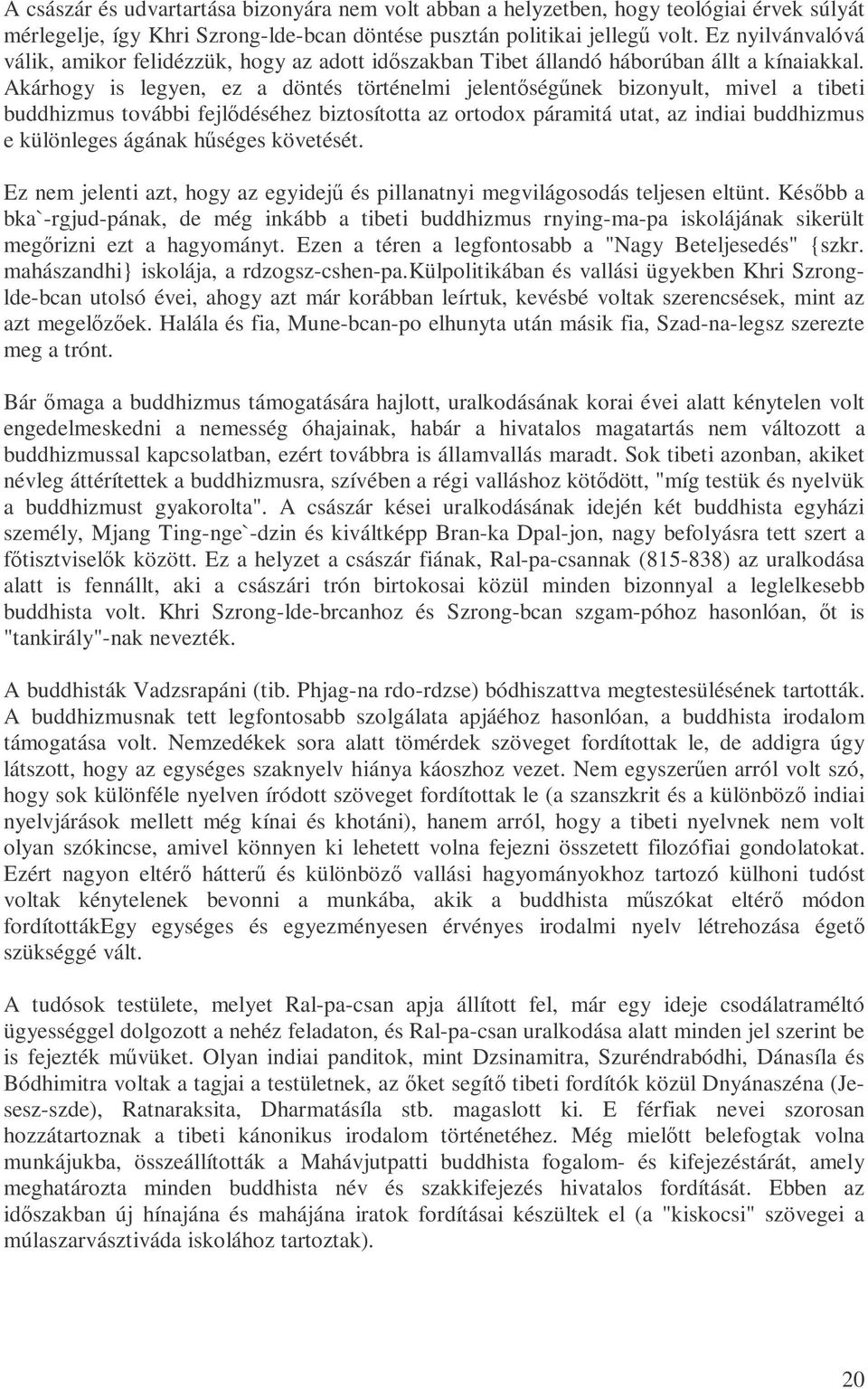 Akárhogy is legyen, ez a döntés történelmi jelentıségőnek bizonyult, mivel a tibeti buddhizmus további fejlıdéséhez biztosította az ortodox páramitá utat, az indiai buddhizmus e különleges ágának