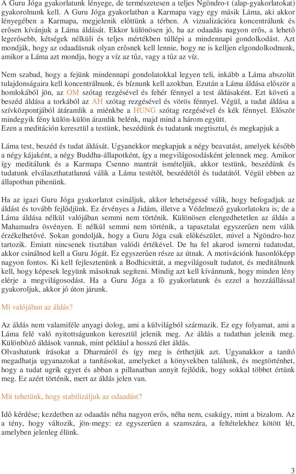 Ekkor különösen jó, ha az odaadás nagyon erıs, a lehetı legerısebb, kétségek nélküli és teljes mértékben túllépi a mindennapi gondolkodást.