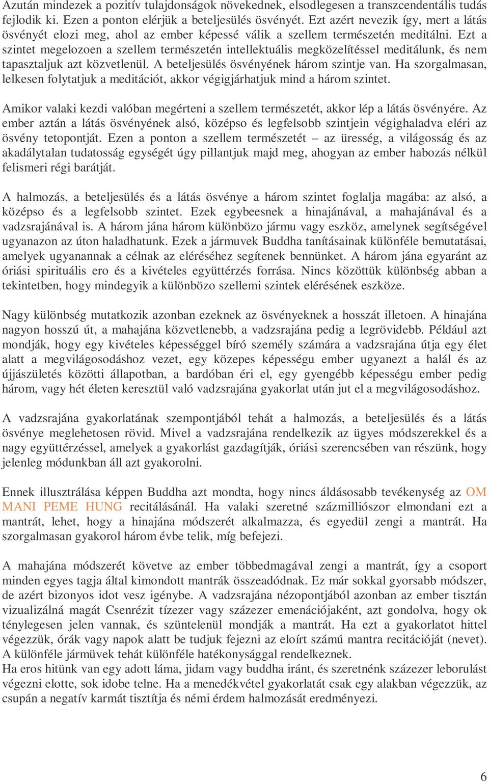 Ezt a szintet megelozoen a szellem természetén intellektuális megközelítéssel meditálunk, és nem tapasztaljuk azt közvetlenül. A beteljesülés ösvényének három szintje van.