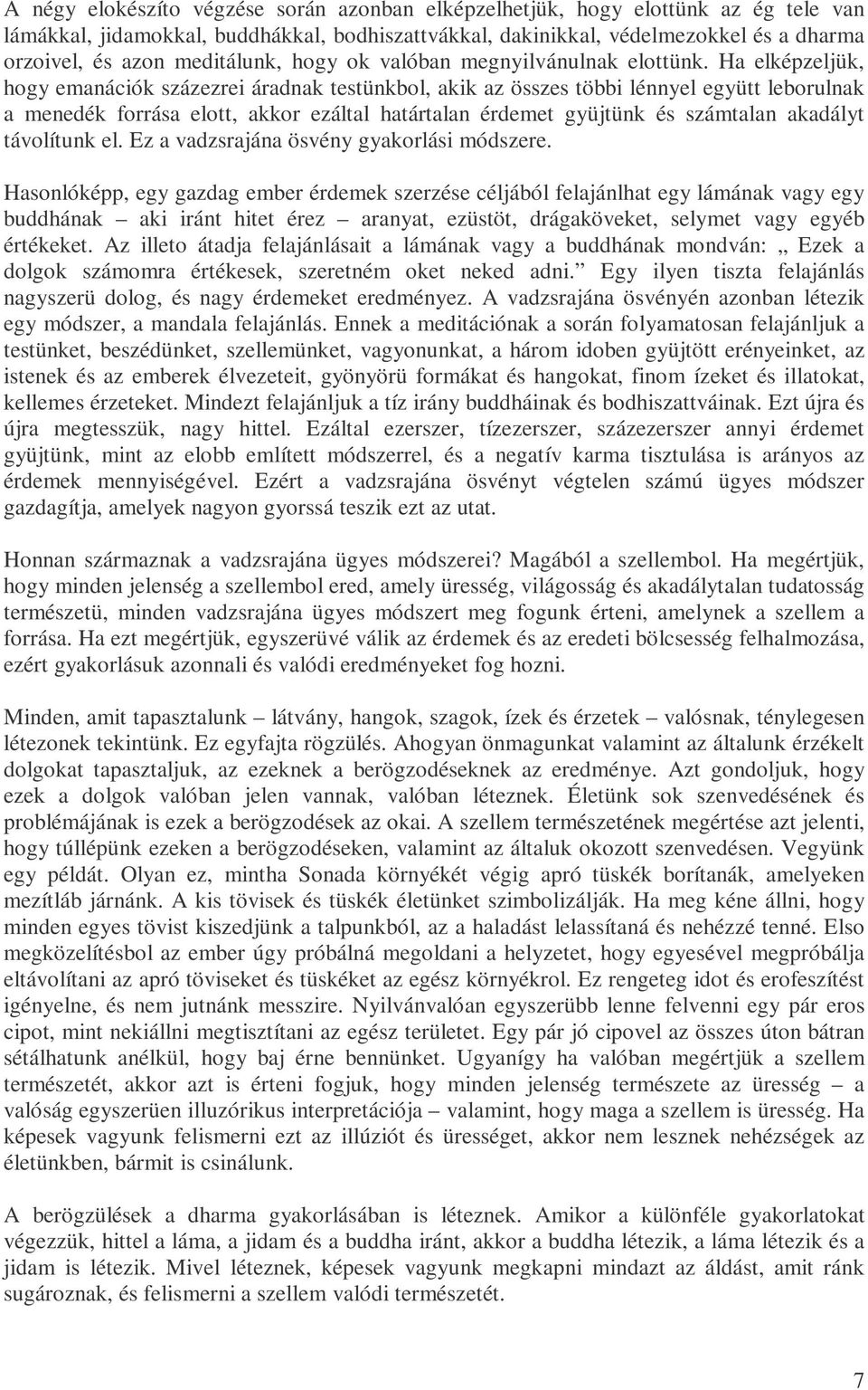 Ha elképzeljük, hogy emanációk százezrei áradnak testünkbol, akik az összes többi lénnyel együtt leborulnak a menedék forrása elott, akkor ezáltal határtalan érdemet gyüjtünk és számtalan akadályt