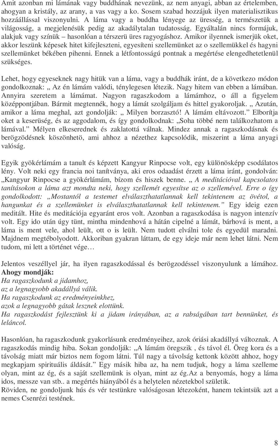 Egyáltalán nincs formájuk, alakjuk vagy színük hasonlóan a térszerü üres ragyogáshoz.