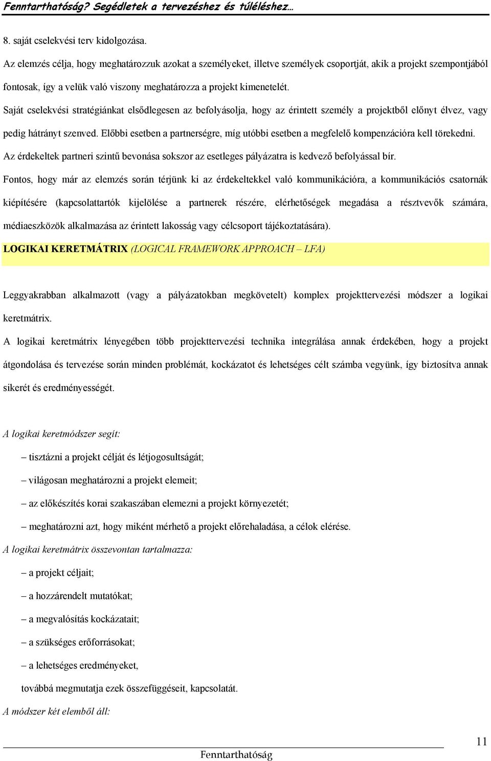 Saját cselekvési stratégiánkat elsődlegesen az befolyásolja, hogy az érintett személy a projektből előnyt élvez, vagy pedig hátrányt szenved.