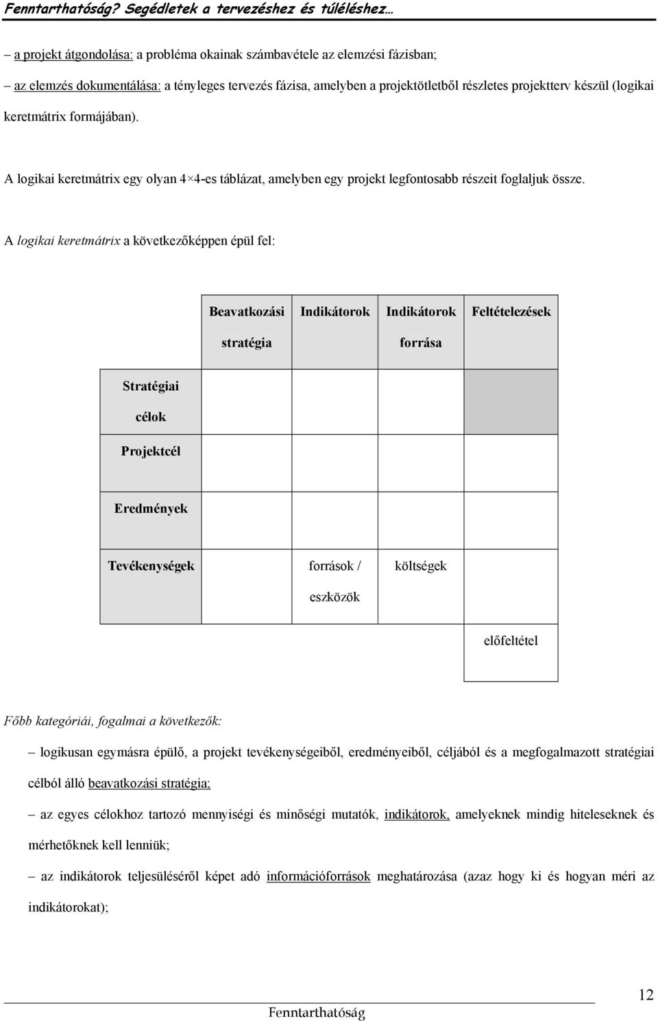 A logikai keretmátrix a következőképpen épül fel: Beavatkozási Indikátorok Indikátorok Feltételezések stratégia forrása Stratégiai célok Projektcél Eredmények Tevékenységek források / költségek