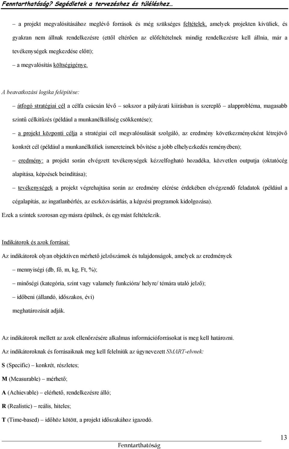 A beavatkozási logika felépítése: átfogó stratégiai cél a célfa csúcsán lévő sokszor a pályázati kiírásban is szereplő alapprobléma, magasabb szintű célkitűzés (például a munkanélküliség