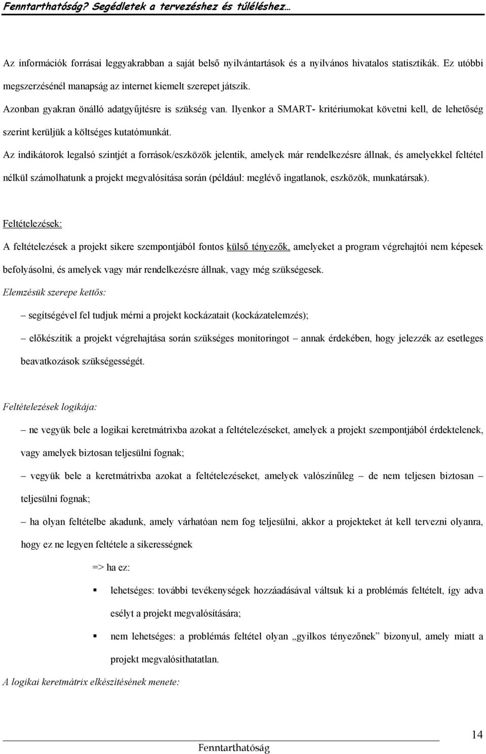 Az indikátorok legalsó szintjét a források/eszközök jelentik, amelyek már rendelkezésre állnak, és amelyekkel feltétel nélkül számolhatunk a projekt megvalósítása során (például: meglévő ingatlanok,