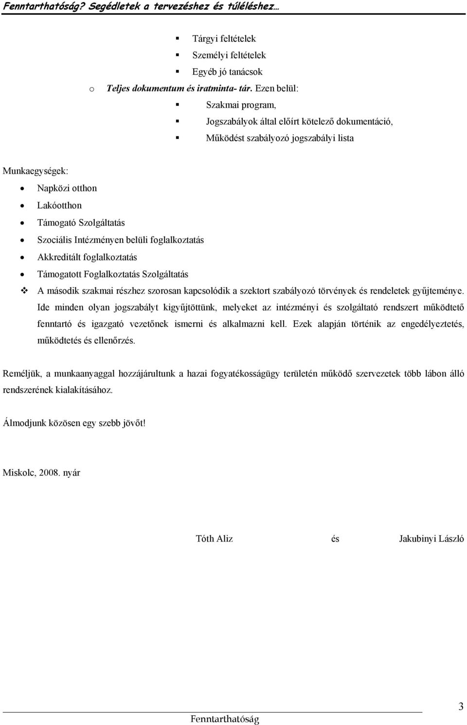 Intézményen belüli foglalkoztatás Akkreditált foglalkoztatás Támogatott Foglalkoztatás Szolgáltatás A második szakmai részhez szorosan kapcsolódik a szektort szabályozó törvények és rendeletek