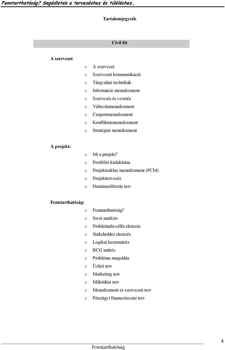 Portfólió kialakítása Projektcuklus menedzsment (PCM) Projekttervezés Humánerőforrás terv Fenntarthatóság: o o o o o o o o o o o o Fenntarthatóság?