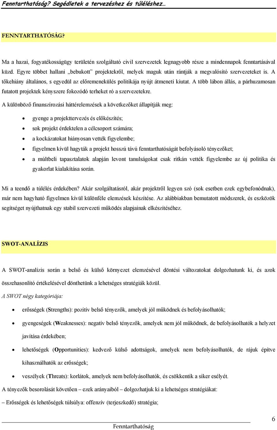 A több lábon állás, a párhuzamosan futatott projektek kényszere fokozódó terheket ró a szervezetekre.