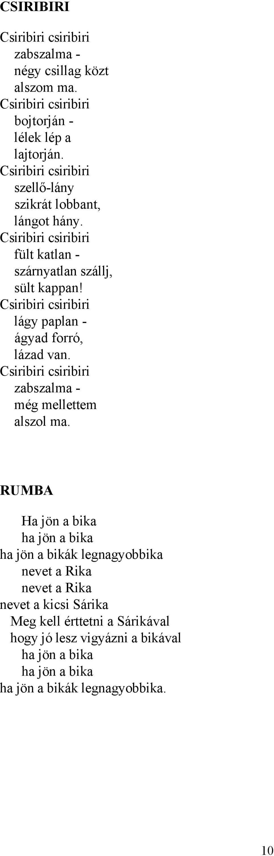 Csiribiri csiribiri lágy paplan - ágyad forró, lázad van. Csiribiri csiribiri zabszalma - még mellettem alszol ma.