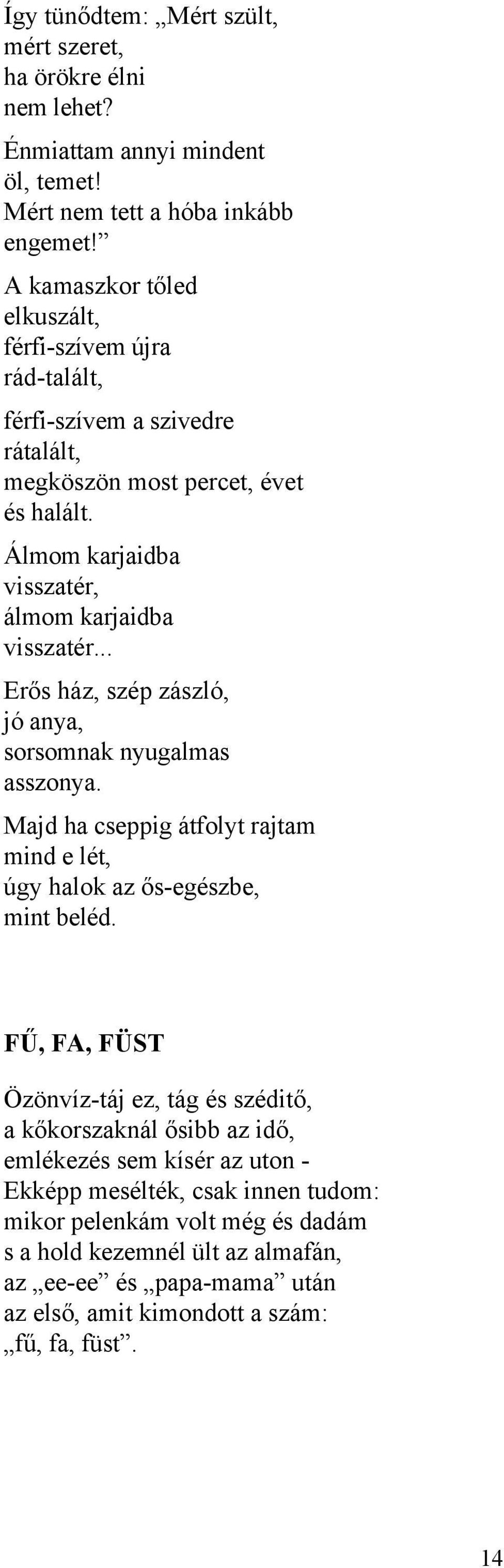 .. Erős ház, szép zászló, jó anya, sorsomnak nyugalmas asszonya. Majd ha cseppig átfolyt rajtam mind e lét, úgy halok az ős-egészbe, mint beléd.