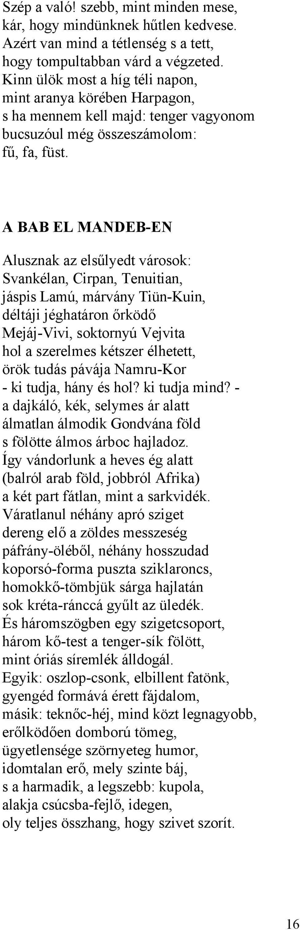 A BAB EL MANDEB-EN Alusznak az elsűlyedt városok: Svankélan, Cirpan, Tenuitian, jáspis Lamú, márvány Tiün-Kuin, déltáji jéghatáron őrködő Mejáj-Vivi, soktornyú Vejvita hol a szerelmes kétszer