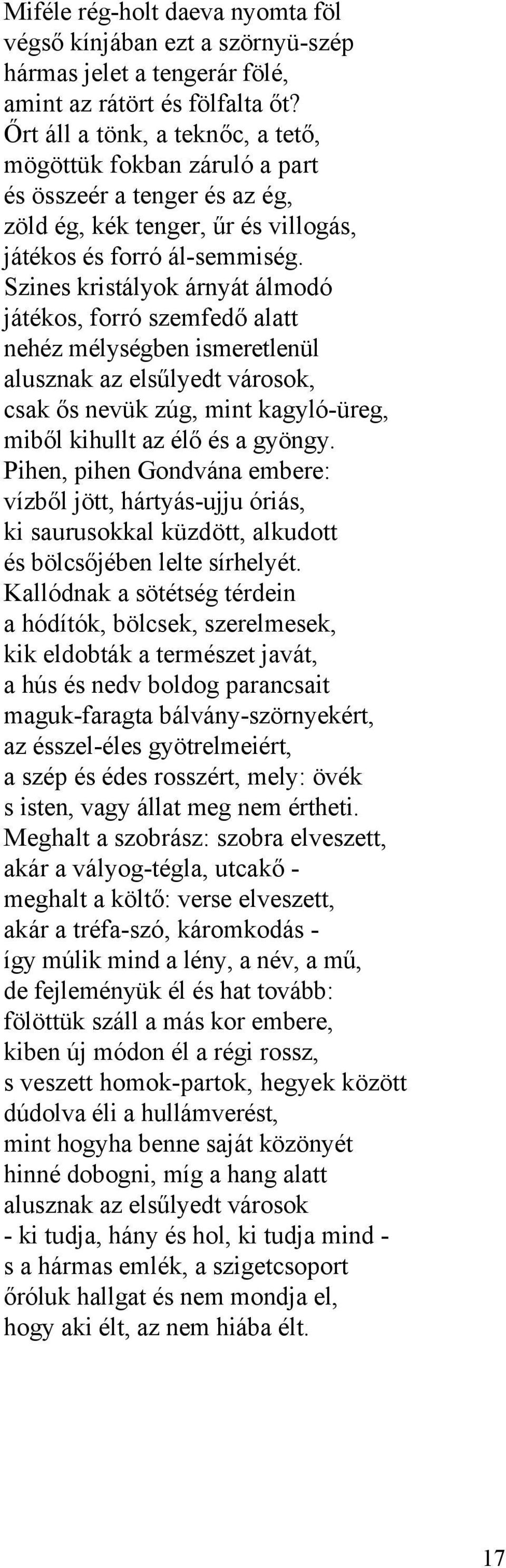 Szines kristályok árnyát álmodó játékos, forró szemfedő alatt nehéz mélységben ismeretlenül alusznak az elsűlyedt városok, csak ős nevük zúg, mint kagyló-üreg, miből kihullt az élő és a gyöngy.