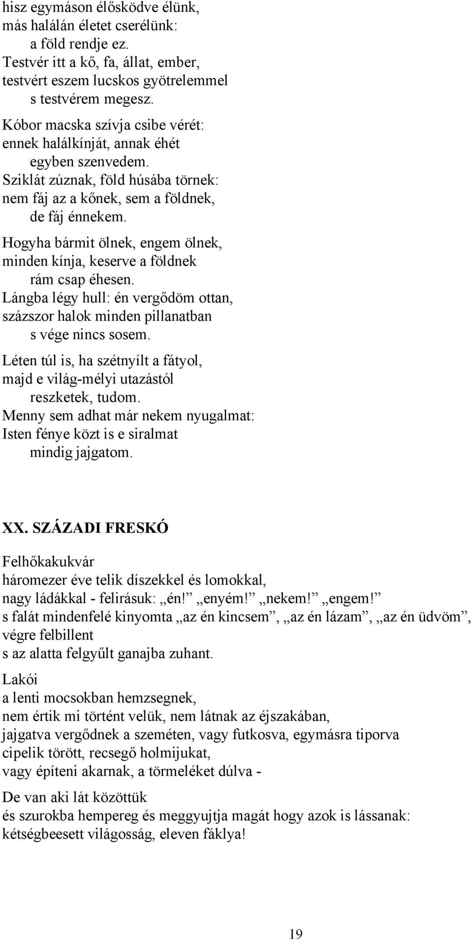 Hogyha bármit ölnek, engem ölnek, minden kínja, keserve a földnek rám csap éhesen. Lángba légy hull: én vergődöm ottan, százszor halok minden pillanatban s vége nincs sosem.