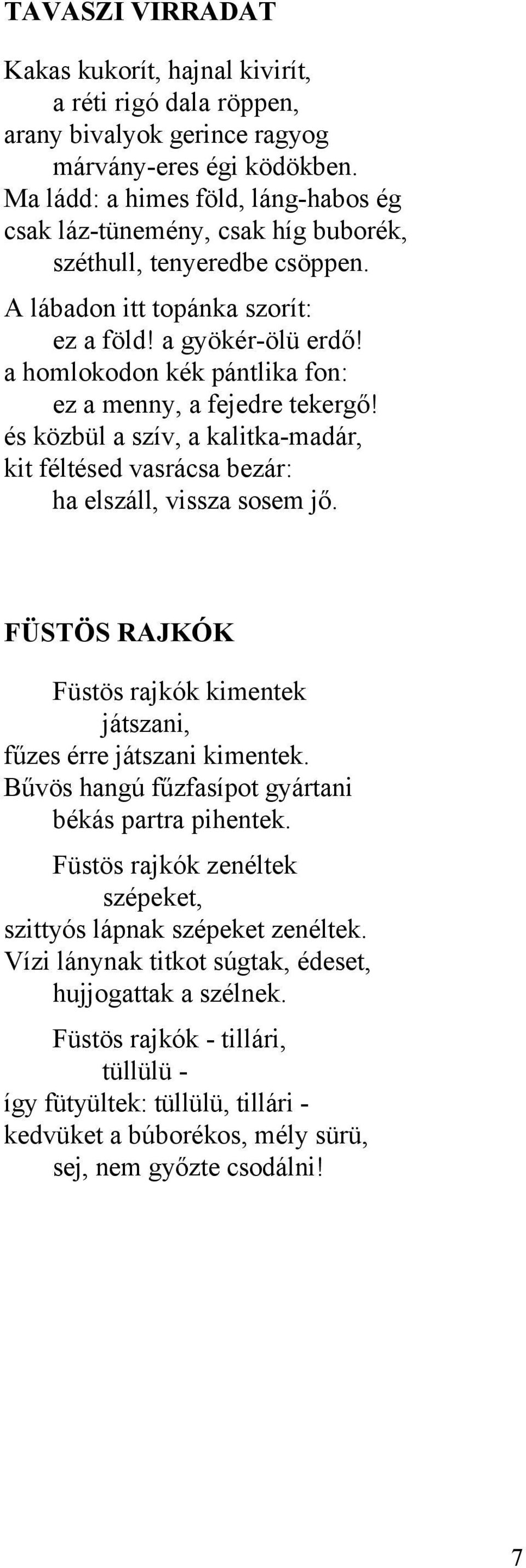 a homlokodon kék pántlika fon: ez a menny, a fejedre tekergő! és közbül a szív, a kalitka-madár, kit féltésed vasrácsa bezár: ha elszáll, vissza sosem jő.