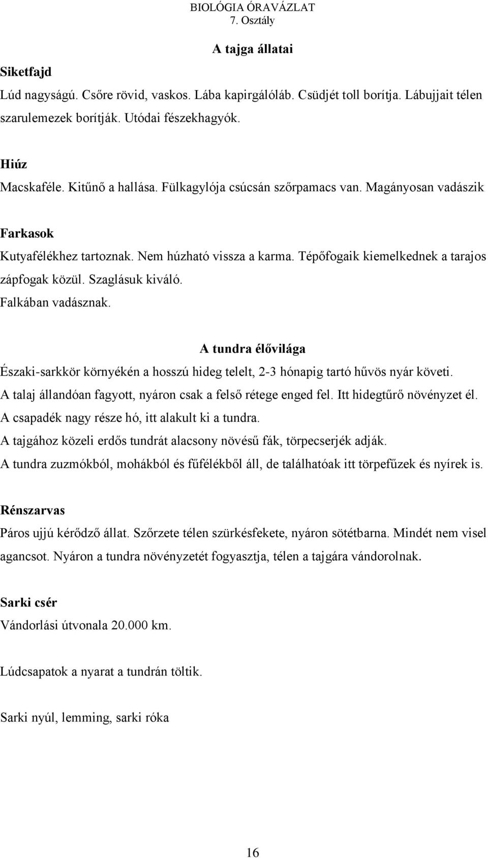 Szaglásuk kiváló. Falkában vadásznak. A tundra élővilága Északi-sarkkör környékén a hosszú hideg telelt, 2-3 hónapig tartó hűvös nyár követi.