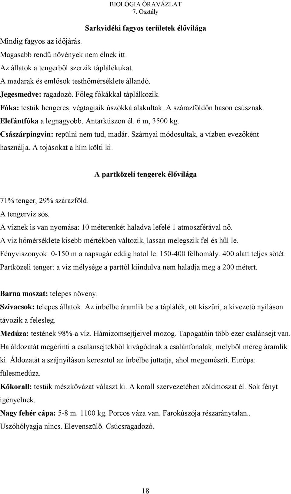 Fóka: testük hengeres, végtagjaik úszókká alakultak. A szárazföldön hason csúsznak. Elefántfóka a legnagyobb. Antarktiszon él. 6 m, 3500 kg. Császárpingvin: repülni nem tud, madár.