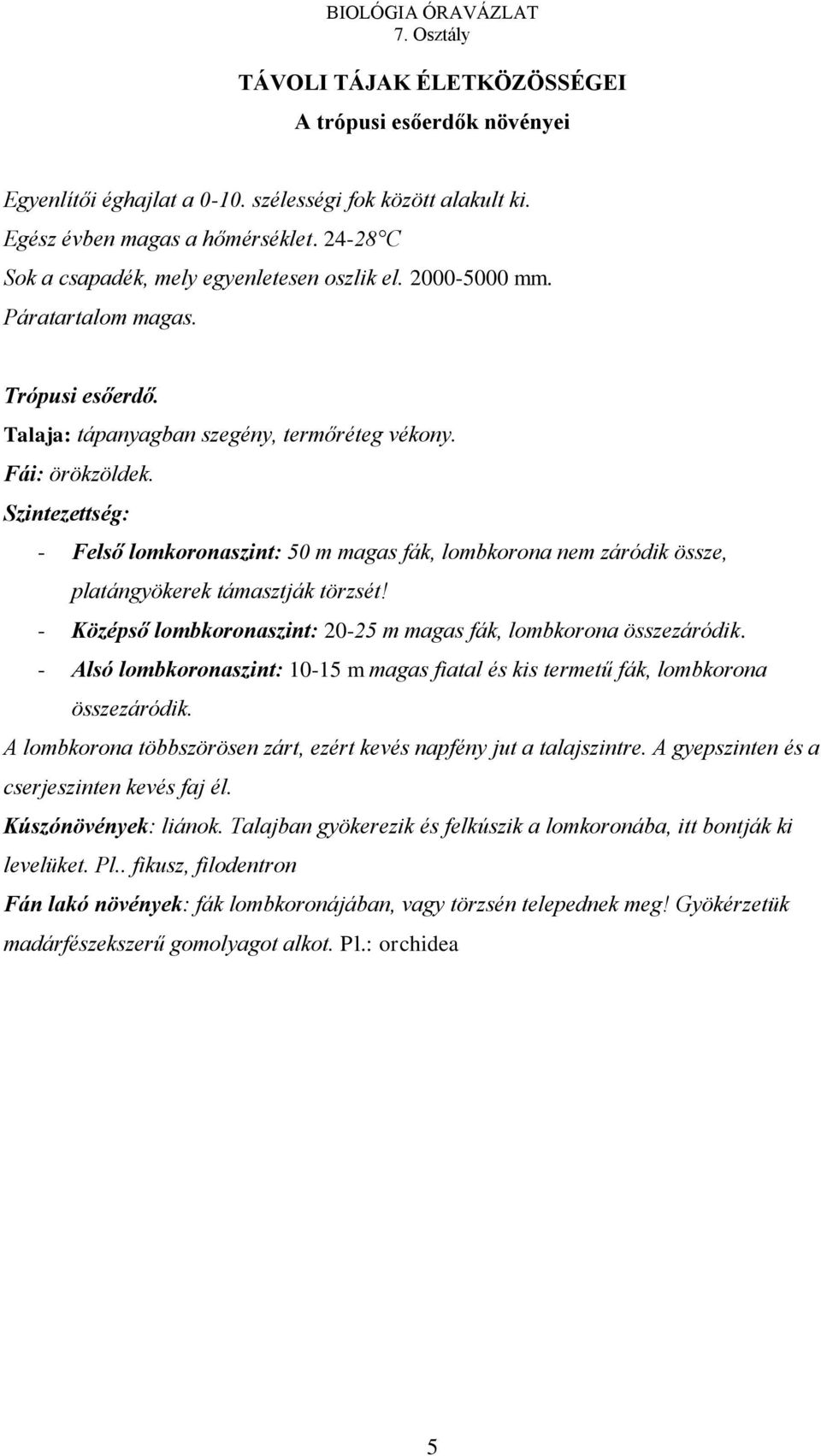 Szintezettség: - Felső lomkoronaszint: 50 m magas fák, lombkorona nem záródik össze, platángyökerek támasztják törzsét! - Középső lombkoronaszint: 20-25 m magas fák, lombkorona összezáródik.