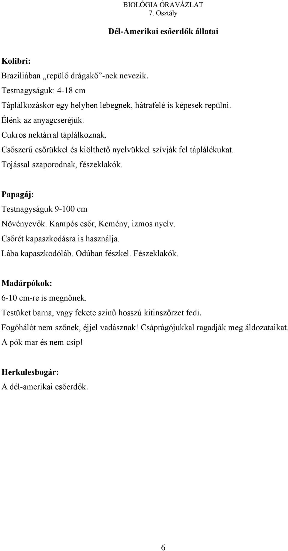 Papagáj: Testnagyságuk 9-100 cm Növényevők. Kampós csőr, Kemény, izmos nyelv. Csőrét kapaszkodásra is használja. Lába kapaszkodóláb. Odúban fészkel. Fészeklakók.