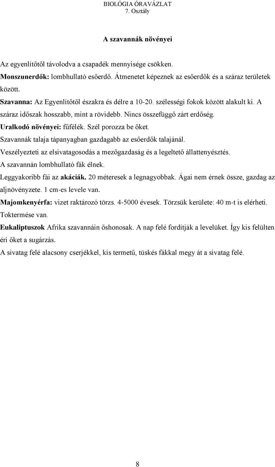 Szél porozza be őket. Szavannák talaja tápanyagban gazdagabb az esőerdők talajánál. Veszélyezteti az elsivatagosodás a mezőgazdaság és a legeltető állattenyésztés. A szavannán lombhullató fák élnek.