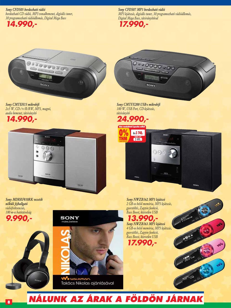 990,- Sony CMTEH15 mikrohifi 2x5 W, CD-/+/R/RW, MP3, magnó, audio bemenet, távirányító 14.990,- Sony CMTFX200 USB-s mikrohifi 100 W, USB Port, CD-lejátszás, távirányító 24.