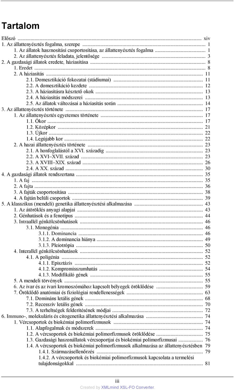 .. 13 2.4. A háziasítás módszerei... 13 2.5. Az állatok változásai a háziasítás során... 14 3. Az állattenyésztés története... 17 1. Az állattenyésztés egyetemes története... 17 1.1. Ókor... 17 1.2. Középkor.