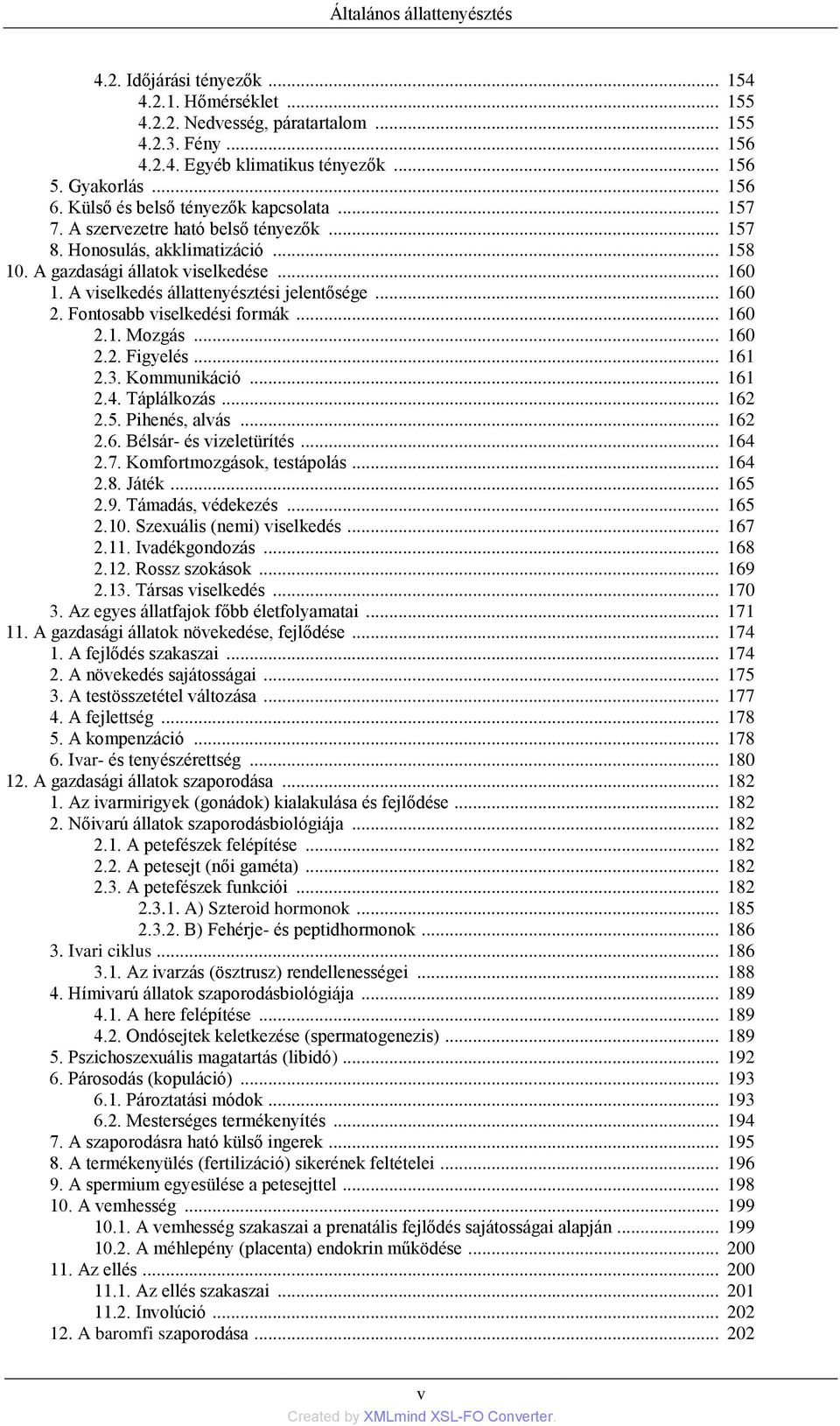 A viselkedés állattenyésztési jelentősége... 160 2. Fontosabb viselkedési formák... 160 2.1. Mozgás... 160 2.2. Figyelés... 161 2.3. Kommunikáció... 161 2.4. Táplálkozás... 162 2.5. Pihenés, alvás.