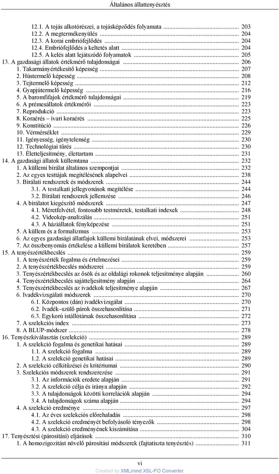 Tejtermelő képesség... 212 4. Gyapjútermelő képesség... 216 5. A baromfifajok értékmérő tulajdonságai... 219 6. A prémesállatok értékmérői... 223 7. Reprodukció... 223 8. Koraérés ivari koraérés.