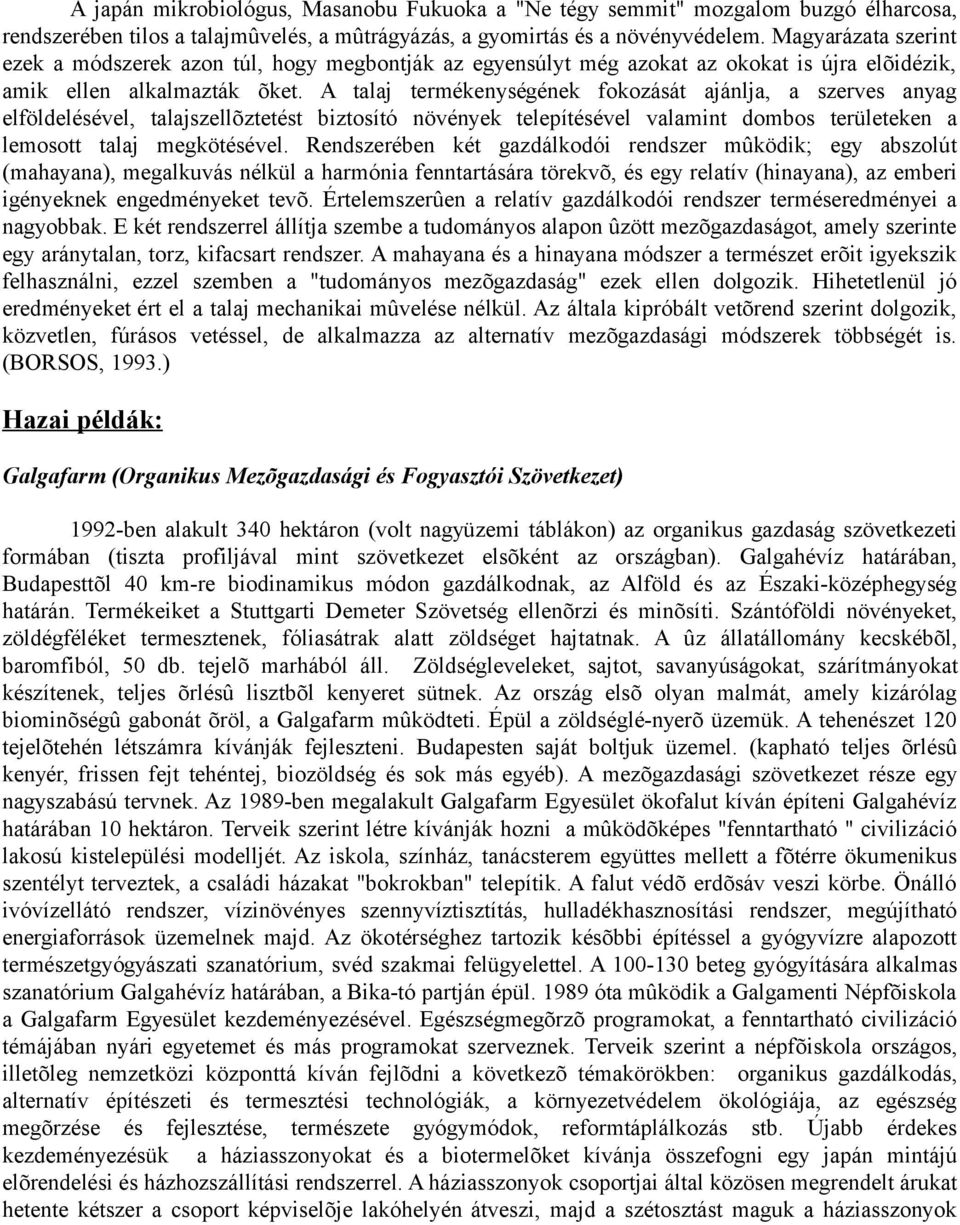 A talaj termékenységének fokozását ajánlja, a szerves anyag elföldelésével, talajszellõztetést biztosító növények telepítésével valamint dombos területeken a lemosott talaj megkötésével.