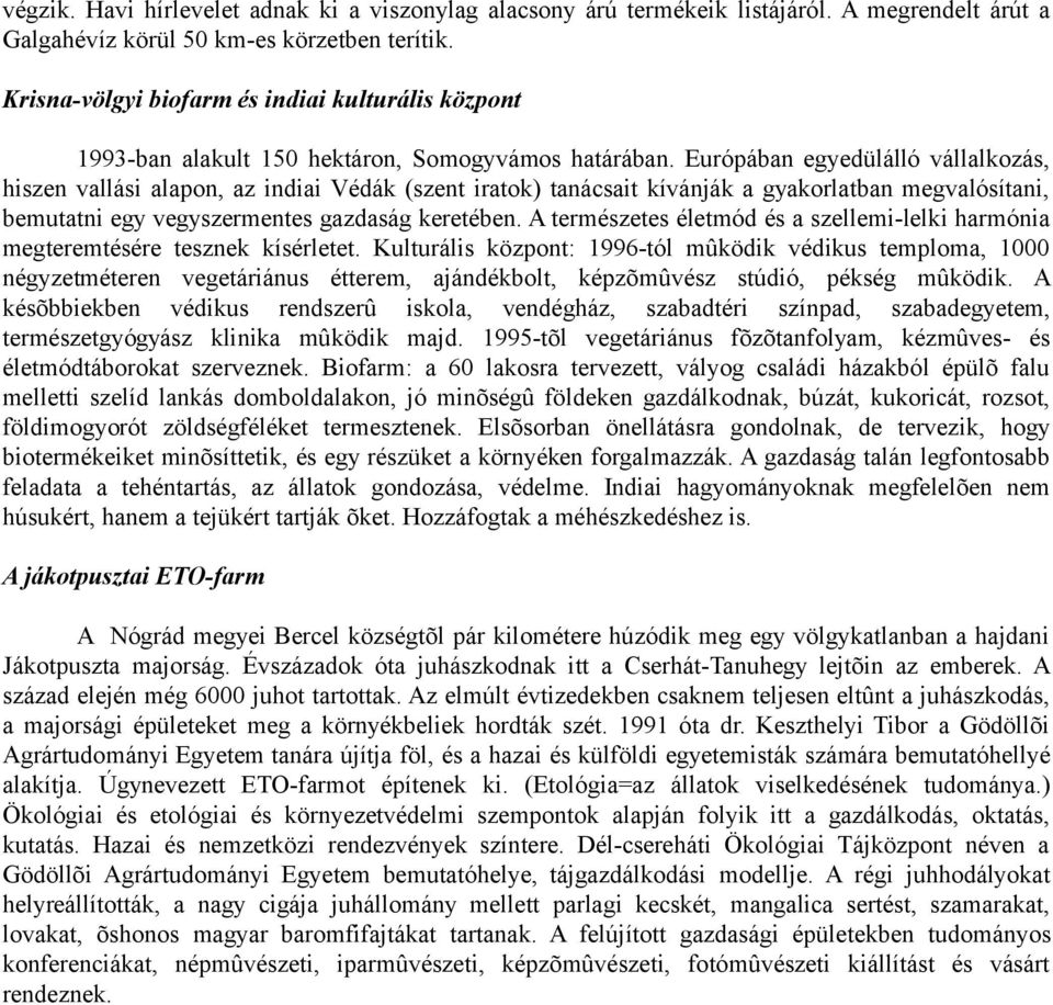 Európában egyedülálló vállalkozás, hiszen vallási alapon, az indiai Védák (szent iratok) tanácsait kívánják a gyakorlatban megvalósítani, bemutatni egy vegyszermentes gazdaság keretében.